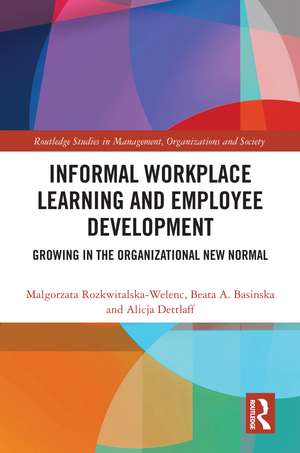 Informal Workplace Learning and Employee Development: Growing in the Organizational New Normal de Malgorzata Rozkwitalska-Welenc