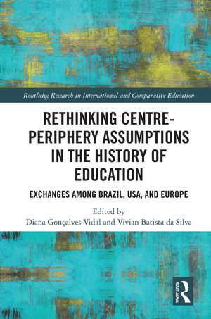 Rethinking Centre-Periphery Assumptions in the History of Education: Exchanges among Brazil, USA, and Europe de Diana Gonçalves Vidal