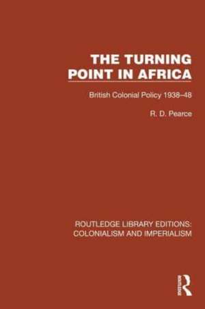 Turning Point in Africa: British Colonial Policy 1938–48 de R. D. Pearce