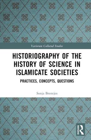 Historiography of the History of Science in Islamicate Societies: Practices, Concepts, Questions de Sonja Brentjes