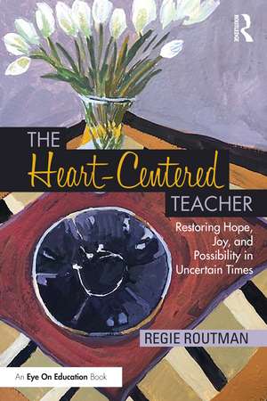 The Heart-Centered Teacher: Restoring Hope, Joy, and Possibility in Uncertain Times de Regie Routman