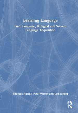 Learning Language: First Language, Bilingual and Second Language Acquisition de Rebecca Adams