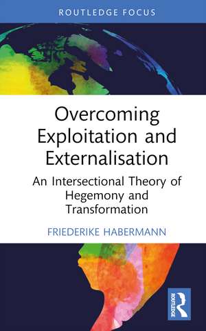 Overcoming Exploitation and Externalisation: An Intersectional Theory of Hegemony and Transformation de Friederike Habermann