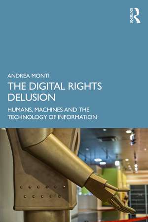 The Digital Rights Delusion: Humans, Machines and the Technology of Information de Andrea Monti