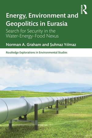 Energy, Environment and Geopolitics in Eurasia: Search for Security in the Water-Energy-Food Nexus de Norman A. Graham