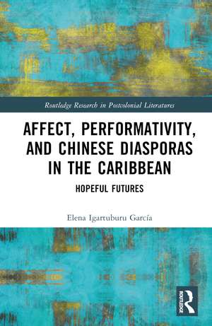 Affect, Performativity, and Chinese Diasporas in the Caribbean: Hopeful Futures de Elena Igartuburu García