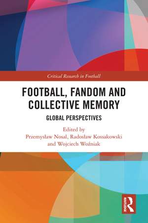 Football, Fandom and Collective Memory: Global Perspectives de Przemysław Nosal