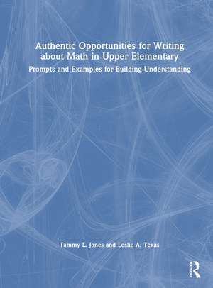 Authentic Opportunities for Writing about Math in Upper Elementary: Prompts and Examples for Building Understanding de Tammy L. Jones