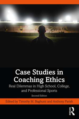 Case Studies in Coaching Ethics: Real Dilemmas in High School, College, and Professional Sports de Anthony Parish