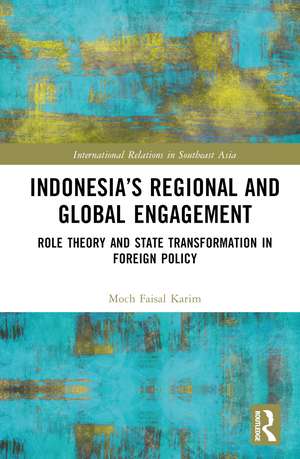 Indonesia’s Regional and Global Engagement: Role Theory and State Transformation in Foreign Policy de Moch Faisal Karim