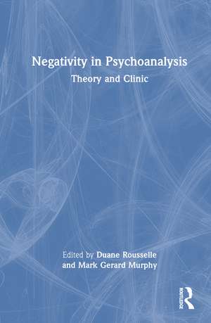 Negativity in Psychoanalysis: Theory and Clinic de Duane Rousselle