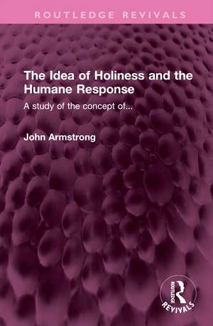 The Idea of Holiness and the Humane Response: A study of the concept of... de John Armstrong