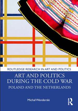 Art and Politics During the Cold War: Poland and the Netherlands de Michał Wenderski