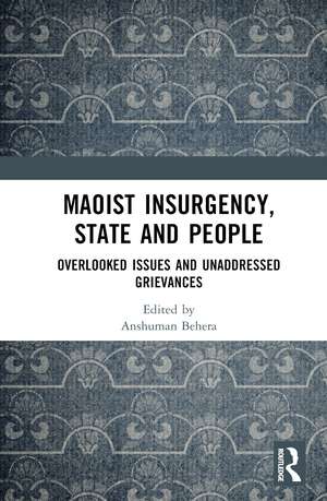 Maoist Insurgency, State and People: Overlooked Issues and Unaddressed Grievances de Anshuman Behera