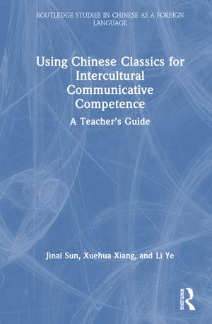 Using Chinese Classics for Intercultural Communicative Competence: A Teacher’s Guide de Jinai Sun