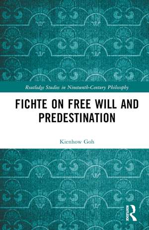 Fichte on Free Will and Predestination de Kienhow Goh