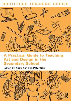 A Practical Guide to Teaching Art and Design in the Secondary School de Andy Ash