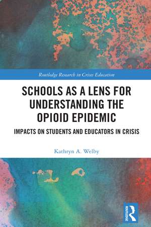 Schools as a Lens for Understanding the Opioid Epidemic: Impacts on Students and Educators in Crisis de Kathryn A. Welby