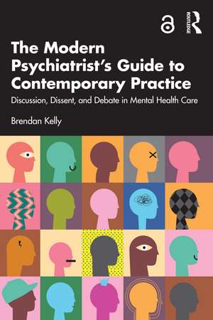 The Modern Psychiatrist’s Guide to Contemporary Practice: Discussion, Dissent, and Debate in Mental Health Care de Brendan Kelly