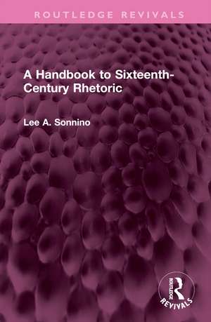 A Handbook to Sixteenth-Century Rhetoric de Lee A. Sonnino