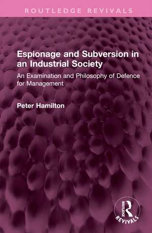 Espionage and Subversion in an Industrial Society: An Examination and Philosophy of Defence for Management de Peter Hamilton