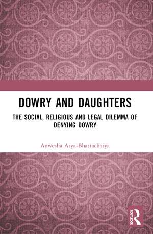 Dowry and Daughters: The Social, Religious and Legal Dilemma of Denying Dowry de Anwesha Arya-Bhattacharya