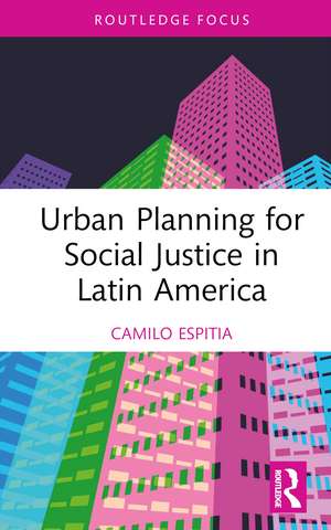 Urban Planning for Social Justice in Latin America de Camilo Espitia