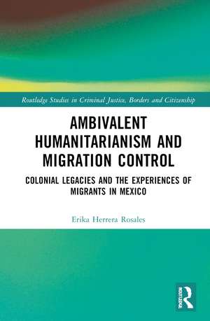 Ambivalent Humanitarianism and Migration Control: Colonial legacies and the Experiences of Migrants in Mexico de Erika Herrera Rosales