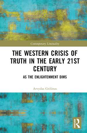 The Western Crisis of Truth in the Early 21st Century: As the Enlightenment Dims de Arvydas Grišinas