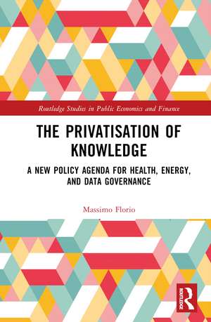 The Privatisation of Knowledge: A New Policy Agenda for Health, Energy, and Data Governance de Massimo Florio