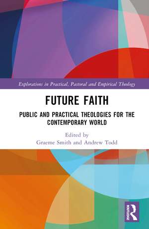 Future Faith: Public and Practical Theologies for the Contemporary World de Graeme Smith