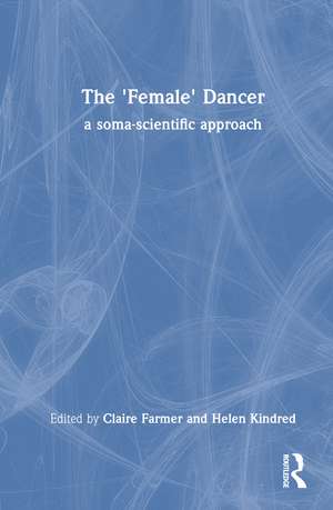 The 'Female' Dancer: a soma-scientific approach de Claire Farmer