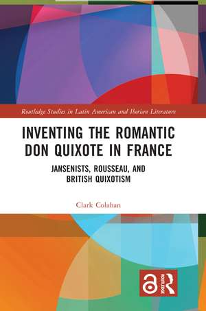 Inventing the Romantic Don Quixote in France: Jansenists, Rousseau, and British Quixotism de Clark Colahan