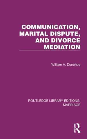 Communication, Marital Dispute, and Divorce Mediation de William A. Donohue