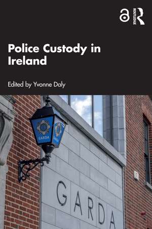 Police Custody in Ireland de Yvonne Daly