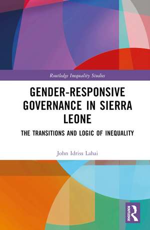 Gender-Responsive Governance in Sierra Leone: The Transitions and Logic of Inequality de John Idriss Lahai