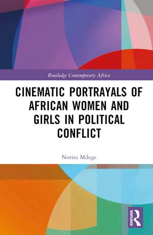 Cinematic Portrayals of African Women and Girls in Political Conflict de Norita Mdege