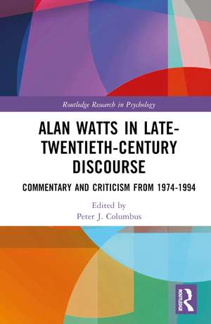 Alan Watts in Late-Twentieth-Century Discourse: Commentary and Criticism from 1974 to 1994 de Peter J. Columbus