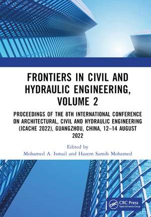 Frontiers in Civil and Hydraulic Engineering, Volume 2: Proceedings of the 8th International Conference on Architectural, Civil and Hydraulic Engineering (ICACHE 2022), Guangzhou, China, 12–14 August 2022 de Mohamed A. Ismail