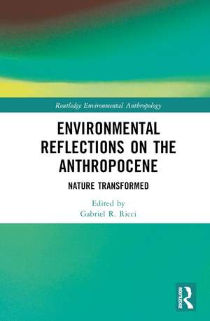 Environmental Reflections on the Anthropocene: Nature Transformed de Gabriel R. Ricci