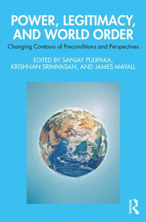 Power, Legitimacy, and World Order: Changing Contours of Preconditions and Perspectives de Sanjay Pulipaka