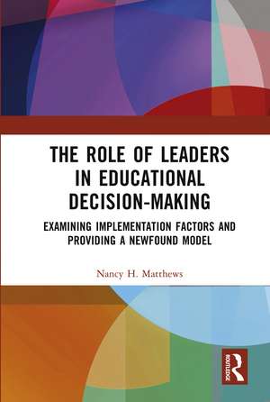 The Role of Leaders in Educational Decision-Making: Examining Implementation Factors and Providing a Newfound Model de Nancy H. Matthews