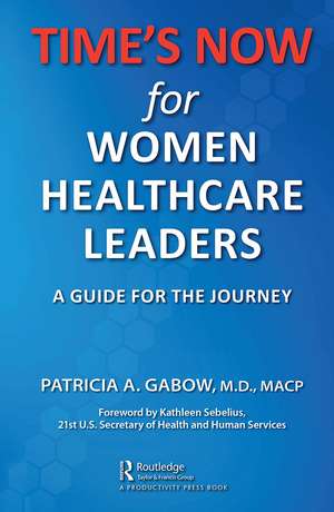 TIME'S NOW for Women Healthcare Leaders: A Guide for the Journey de Patricia A. Gabow