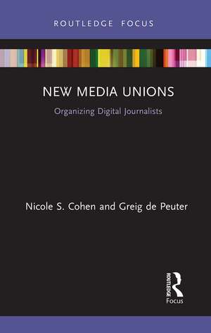 New Media Unions: Organizing Digital Journalists de Nicole S. Cohen