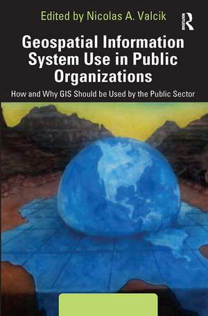 Geospatial Information System Use in Public Organizations: How and Why GIS Should be Used in the Public Sector de Nicolas A. Valcik