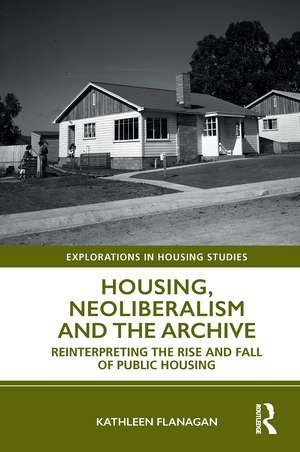 Housing, Neoliberalism and the Archive: Reinterpreting the Rise and Fall of Public Housing de Kathleen Flanagan