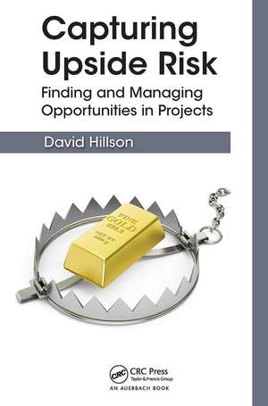 Capturing Upside Risk: Finding and Managing Opportunities in Projects de David Hillson