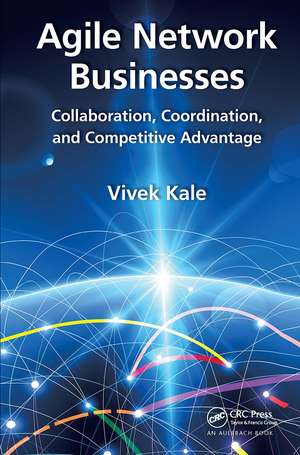 Agile Network Businesses: Collaboration, Coordination, and Competitive Advantage de Vivek Kale