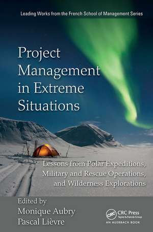 Project Management in Extreme Situations: Lessons from Polar Expeditions, Military and Rescue Operations, and Wilderness Exploration de Monique Aubry