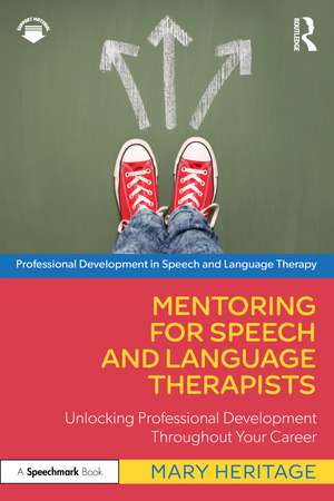 Mentoring for Speech and Language Therapists: Unlocking Professional Development Throughout Your Career de Mary Heritage